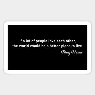 tommy wiseau quote if a lot of people love each other Magnet